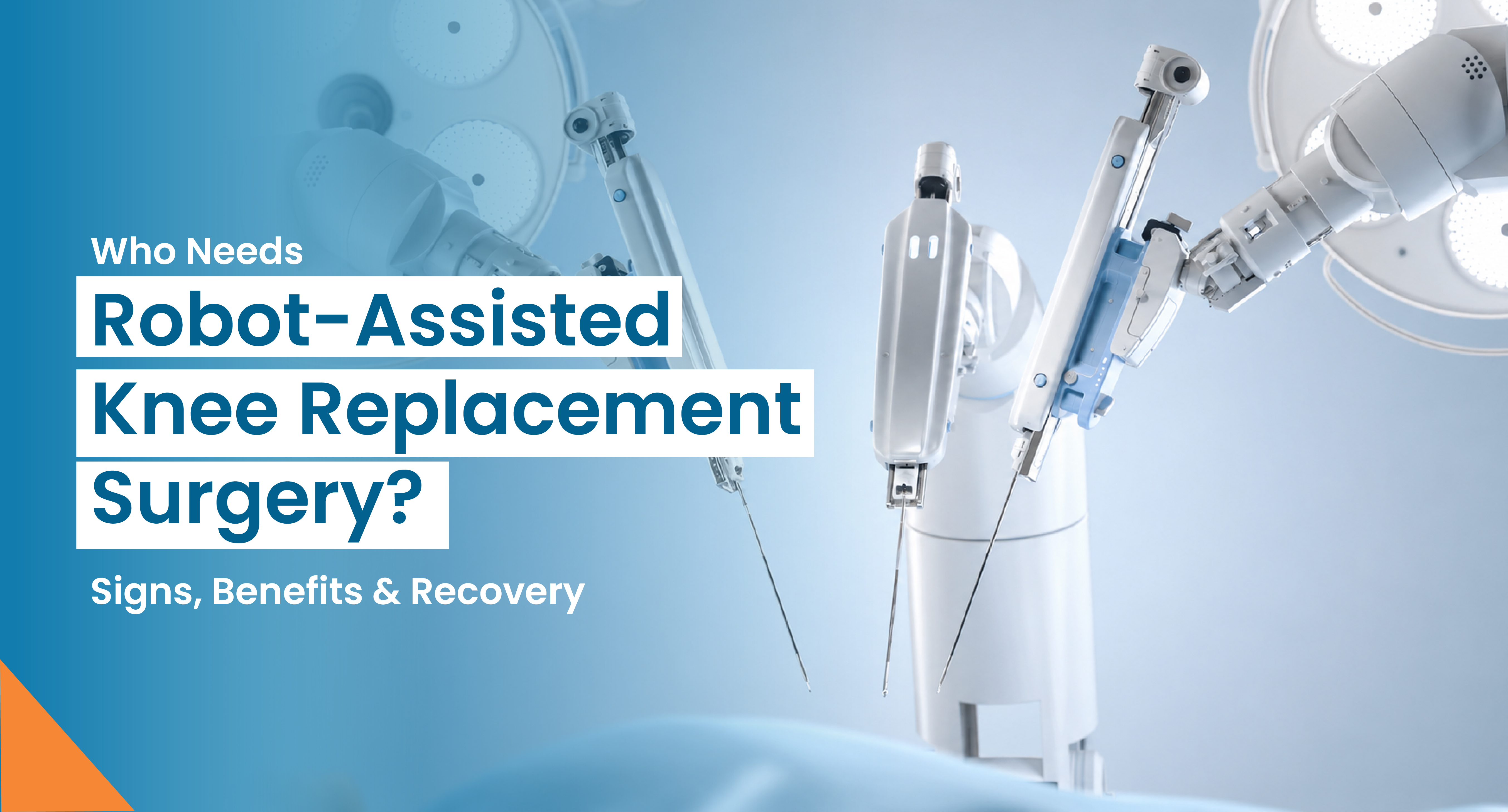 Who Needs Robot-Assisted Knee Replacement Surgery? Signs, Benefits & Recovery